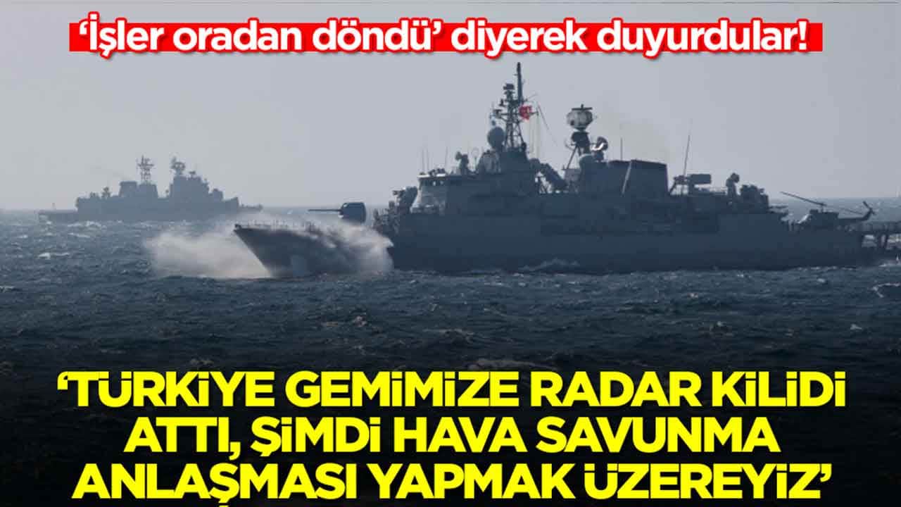 'Türkiye savaş gemimize radar kilidi attı, şimdi hava savunma anlaşması yapmak üzereyiz'