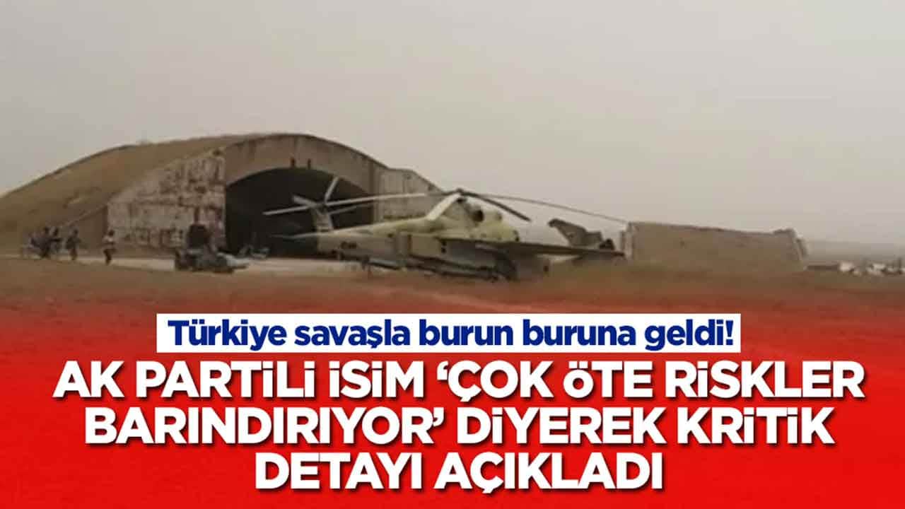 Türkiye savaşla burun buruna geldi! AK Partili isim 'çok öte riskler barınırıyor' diyerek kritik detayı açıkladı