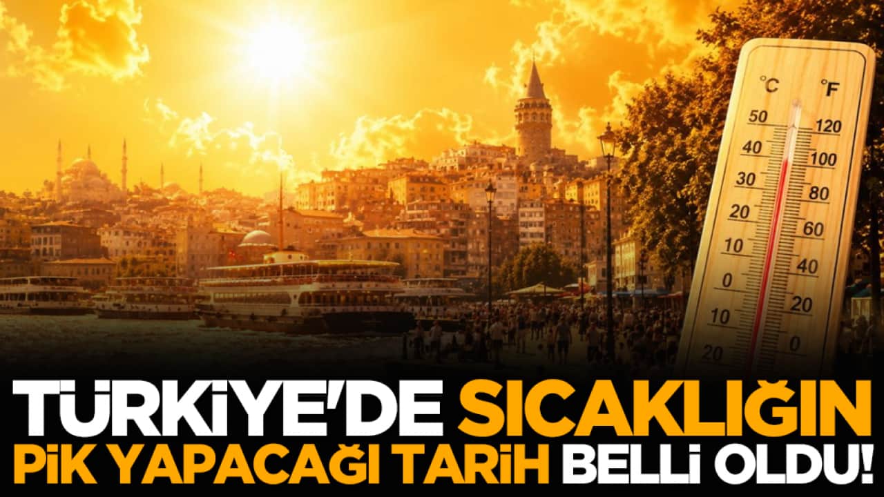 Türkiye'de sıcaklığın pik yapacağı tarih belli oldu!