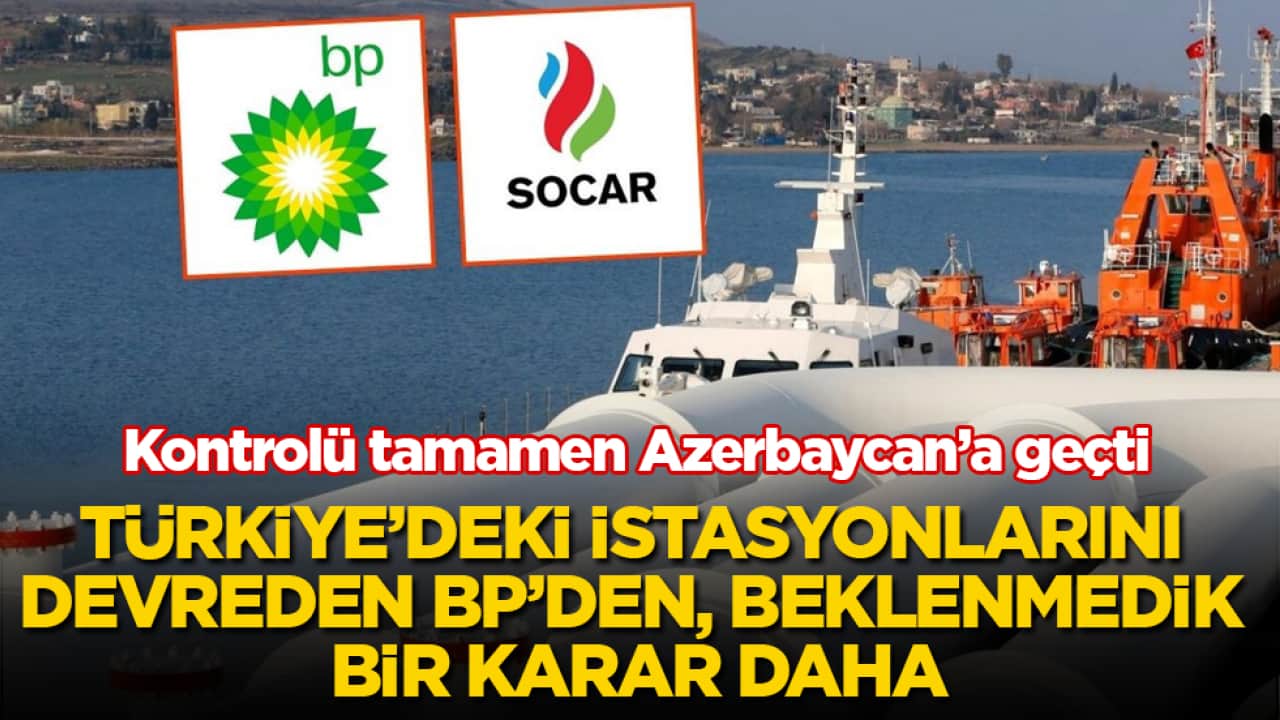 Türkiye’deki istasyonlarını Petrol Ofisi’ne devreden BP’den, beklenmedik bir karar daha: Kontrolü tamamen Azerbaycan’a geçti