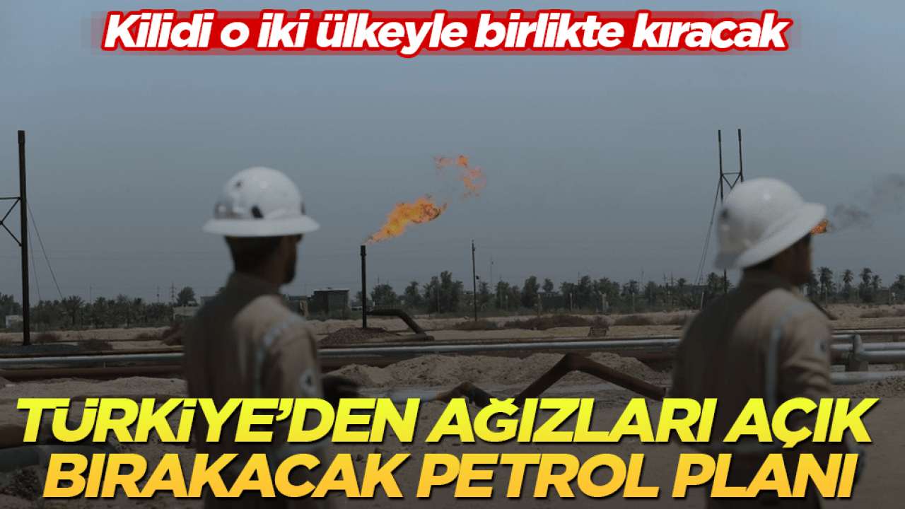 Türkiye’den ağızları açık bırakacak petrol planı! Kilidi o iki ülkeyle birlikte kıracak