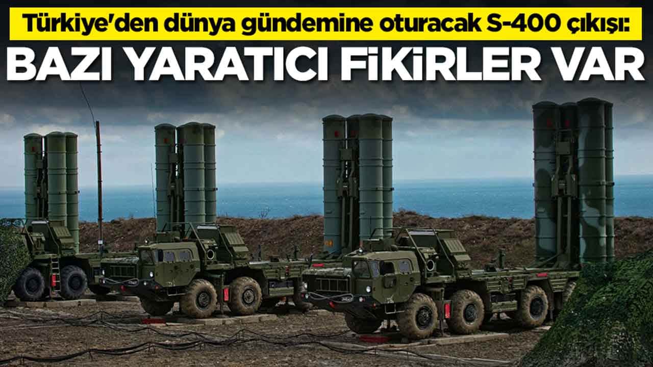Türkiye'deN dünya gündemine oturacak S-400 çıkışı: Bazı yaratıcı fikirler var