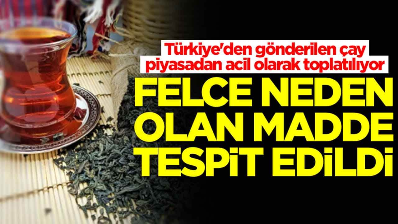 Türkiye'den gönderilen çaylar piyasadan acil olarak toplatılıyor: Felce neden olan madde tespit edildi