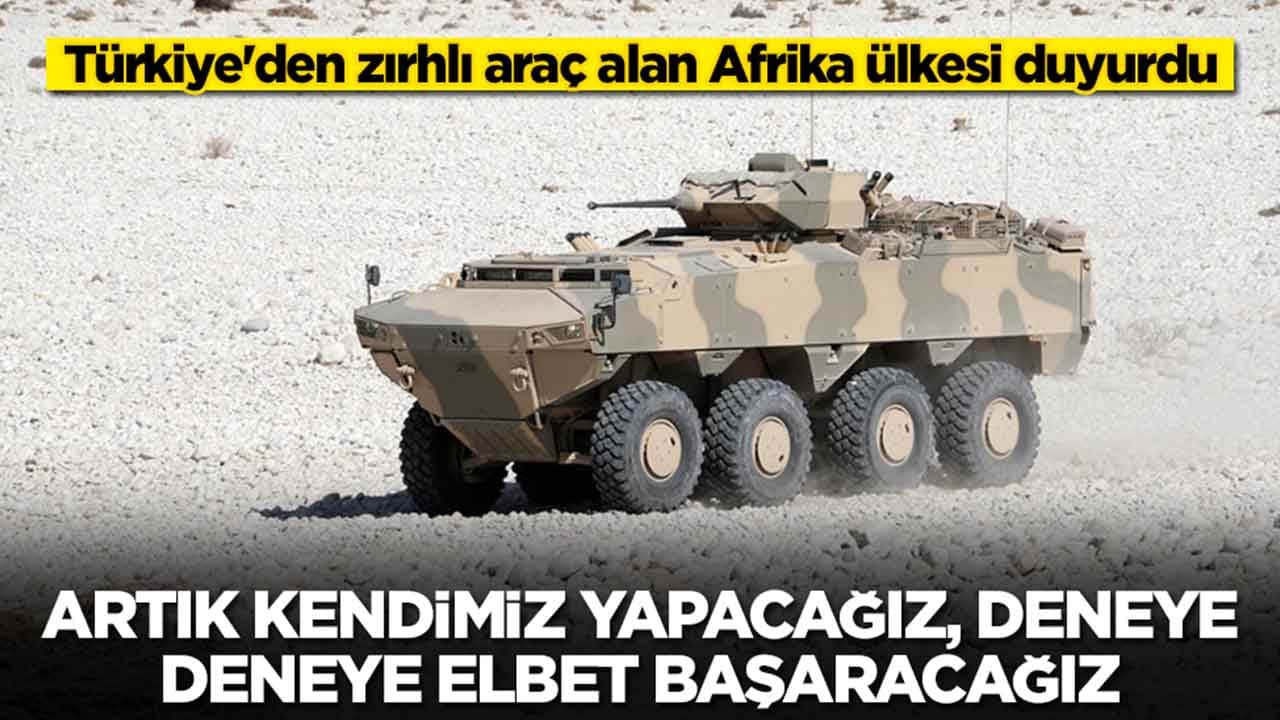 Türkiye'den zırhlı araç alan Afrika ülkesi duyurdu: Artık kendimiz yapacağız, deneye deneye elbet başaracağız