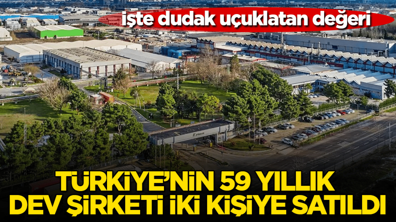 Türkiye’nin 59 yıllık dev şirketi iki kişiye satıldı! İşte dudak uçuklatan değeri