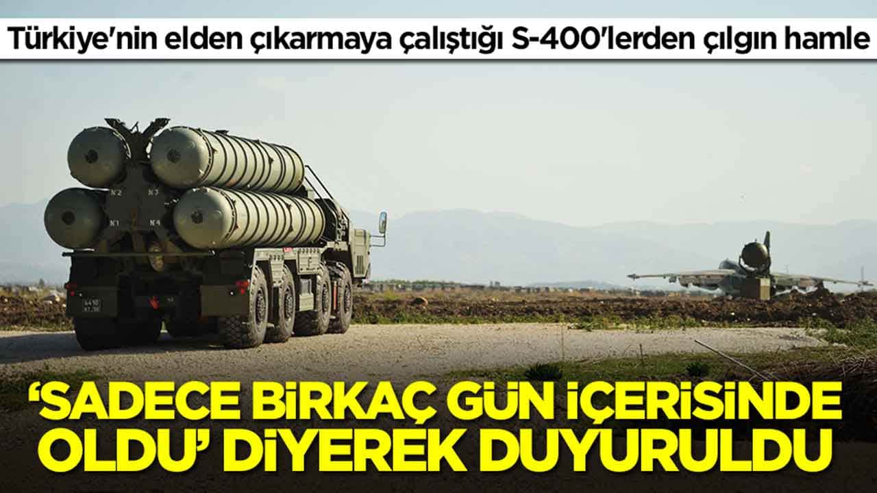 Türkiye'nin elden çıkarmaya çalıştığı S-400'lerden çılgın hamle: 'Sadece birkaç gün içerisinde oldu' diyerek duyurdular