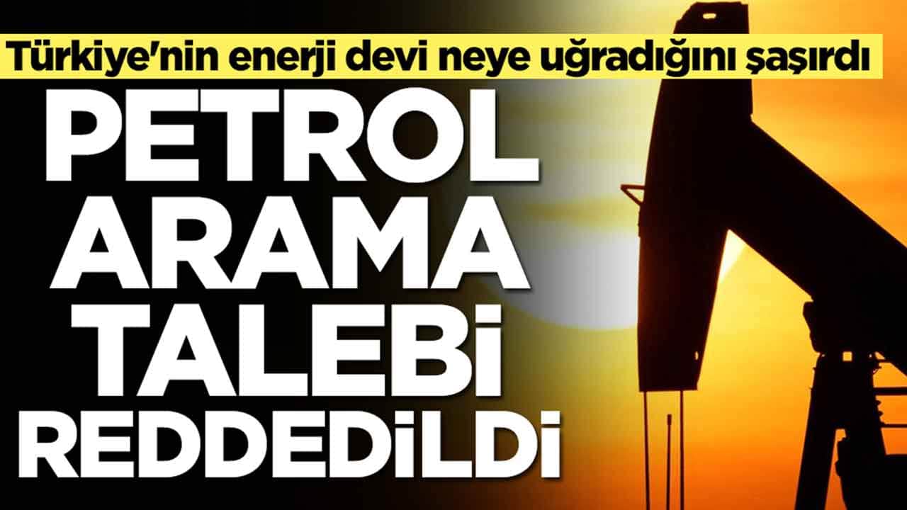 Türkiye'nin enerji devi neye uğradığını şaşırdı: Petrol arama talebi reddedildi