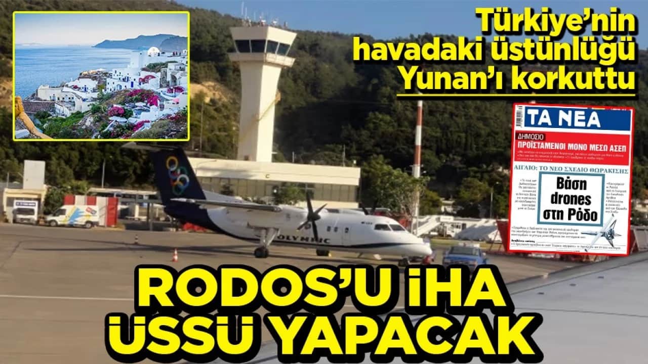 Türkiye’nin havadaki üstünlüğü Yunan’ı korkuttu Rodos’u İHA üssü yapacak