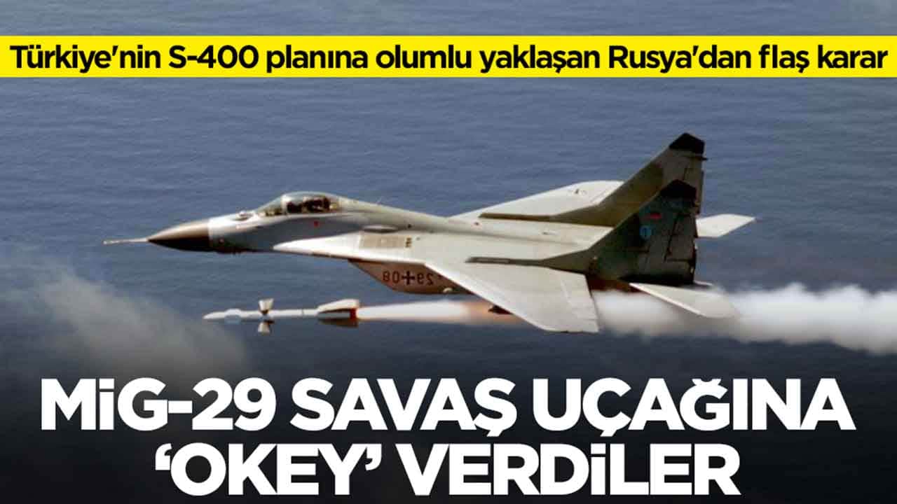 Türkiye'nin S-400 planına olumlu yaklaşan Rusya'dan flaş karar: MİG-29 savaş uçaklarına 'okey' verdiler