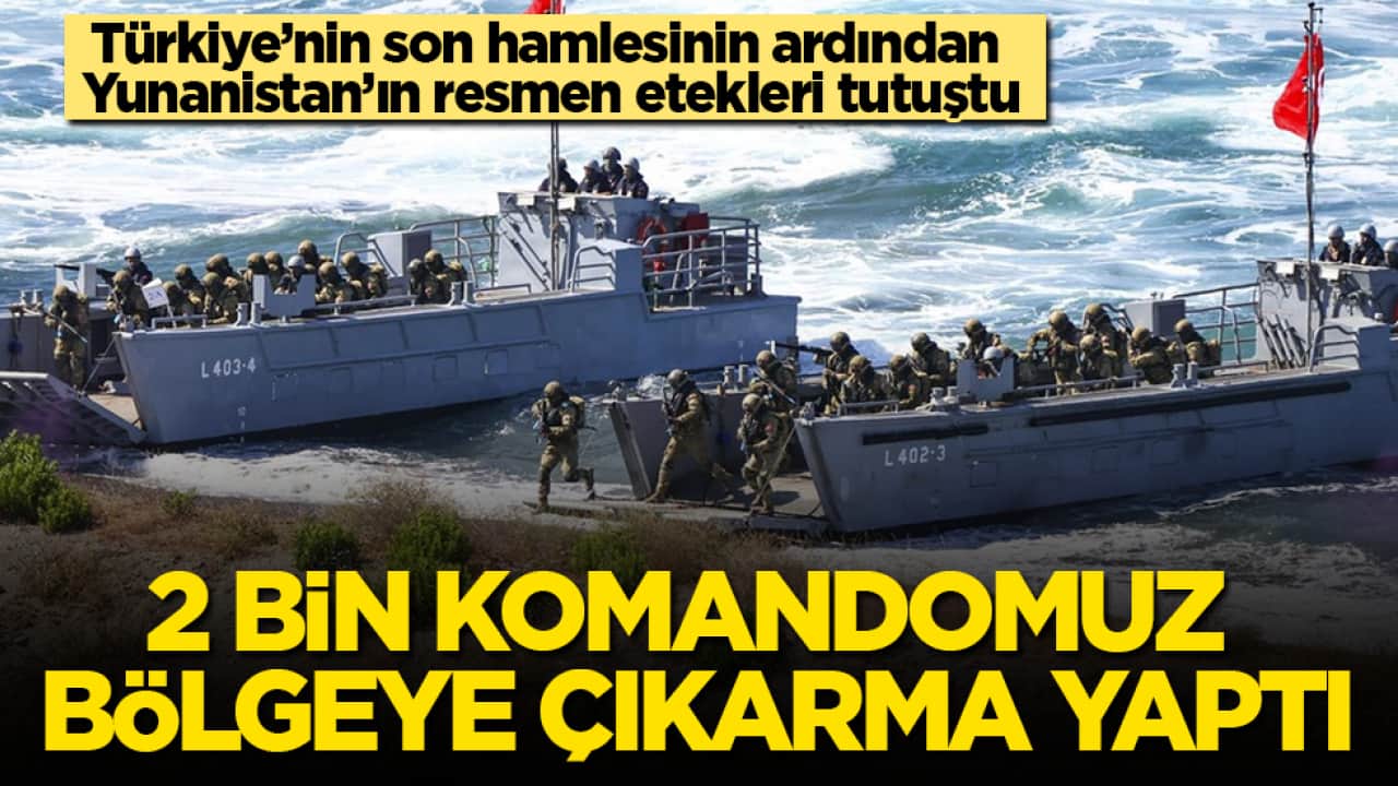 Türkiye’nin son hamlesinin ardından Yunanistan’ın resmen etekleri tutuştu! 2 bin komandomuz bölgeye çıkarma yaptı