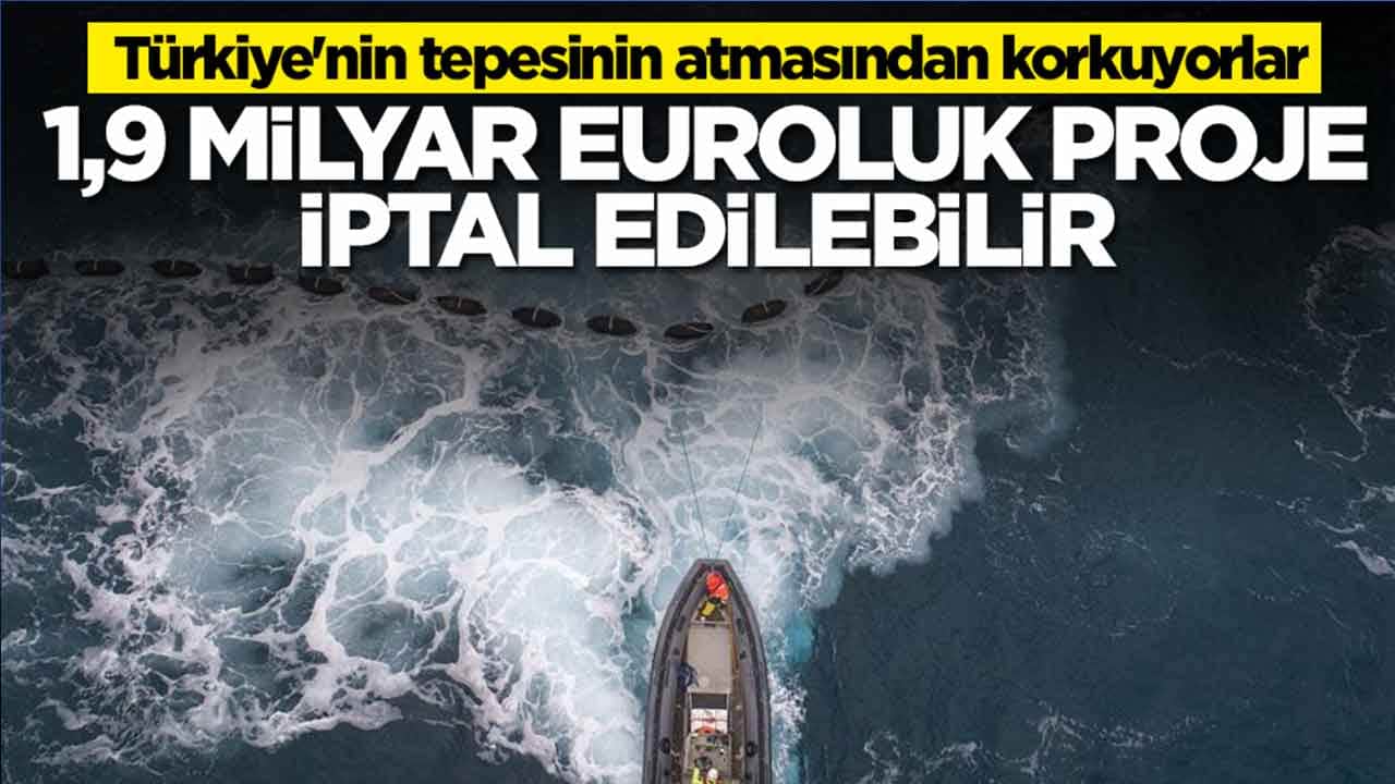 Türkiye'nin tepesinin atmasından korkuyorlar: 1,9 milyar euroluk proje iptal edilebilir