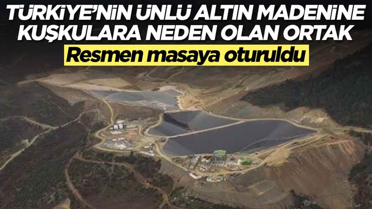 Türkiye'nin ünlü altın madenine kuşkulara neden olan ortak: Resmen masaya oturuldu