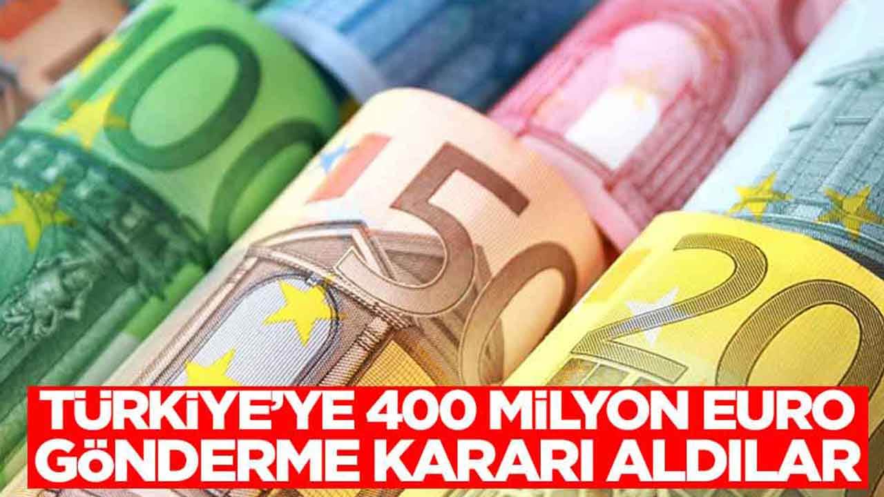 Türkiye'ye 400 milyon Euro gönderme kararı aldılar