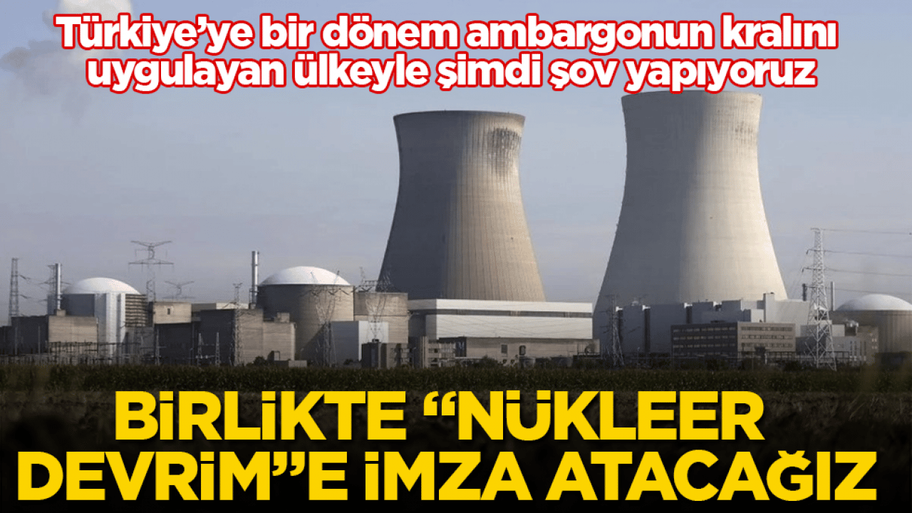 Türkiye’ye bir dönem ambargonun kralını uygulayan ülkeyle şimdi şov yapıyoruz: Birlikte "nükleer devrim"e imza atacağız
