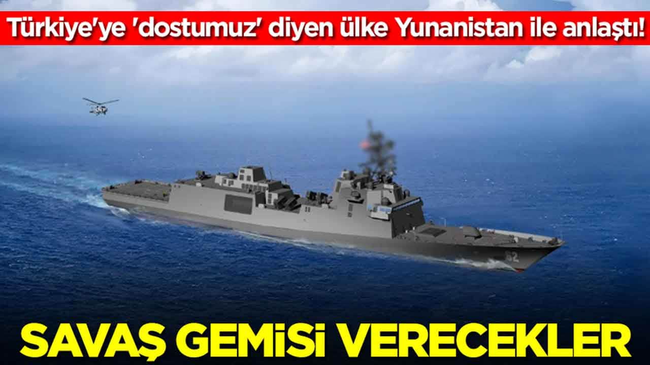 Türkiye'ye 'dostumuz' diyen ülke Yunanistan ile anlaştı: Savaş gemisi verecekler