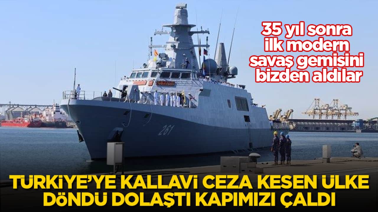Türkiye’ye kallavi ceza kesen ülke, döndü dolaştı kapımızı çaldı! 35 yıl sonra ilk modern savaş gemisini bizden aldılar