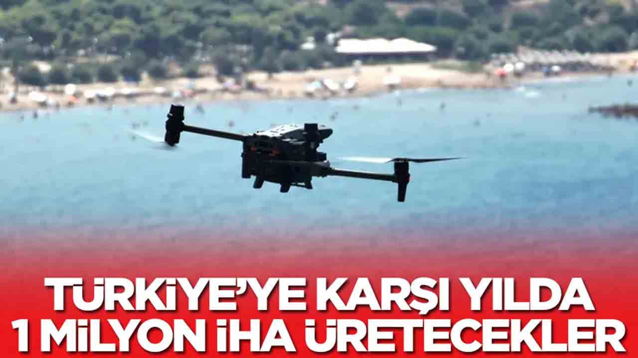 Türkiye'ye karşı 1 milyon İHA üretecekler