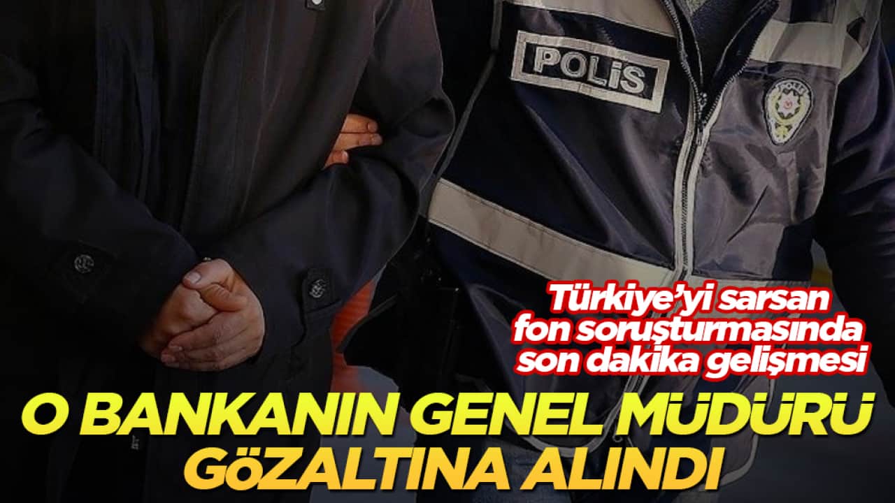 Türkiye’yi sarsan fon soruşturmasında son dakika gelişmesi! O bankanın genel müdürü gözaltına alındı