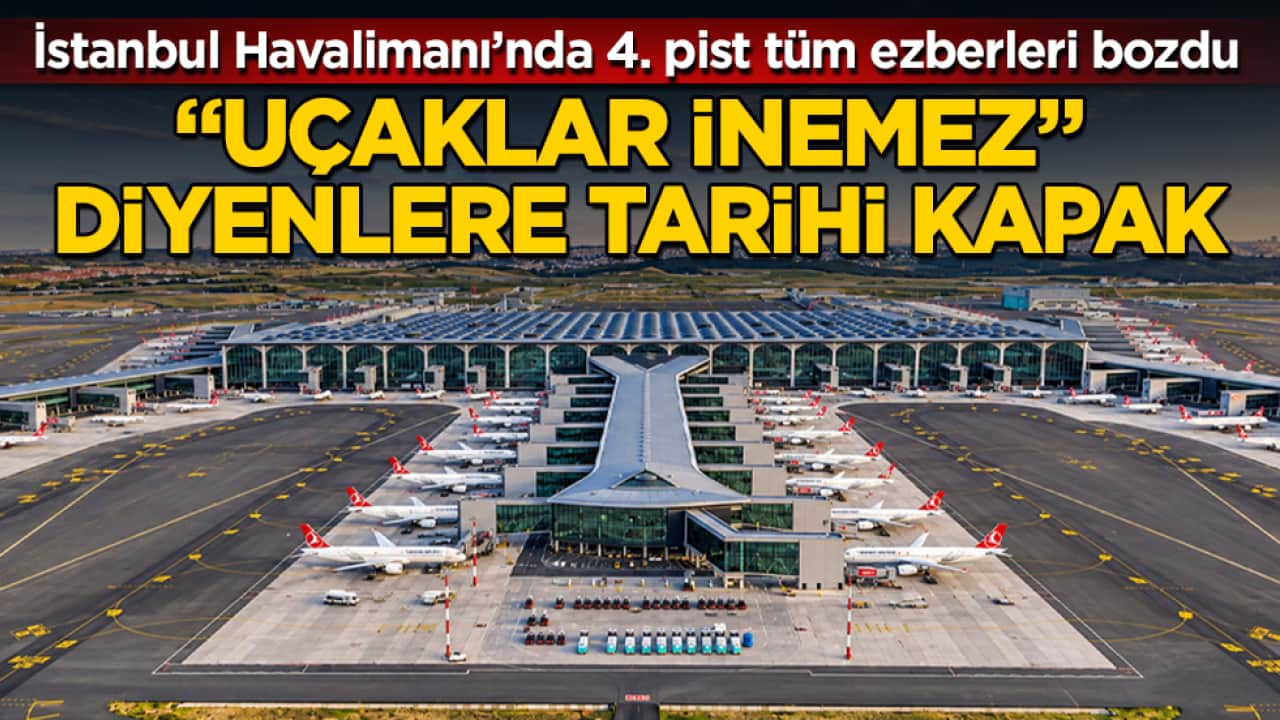 "Uçaklar inemez" diyenlere tarihi kapak! İstanbul Havalimanı’nda 4. pist tüm ezberleri bozdu