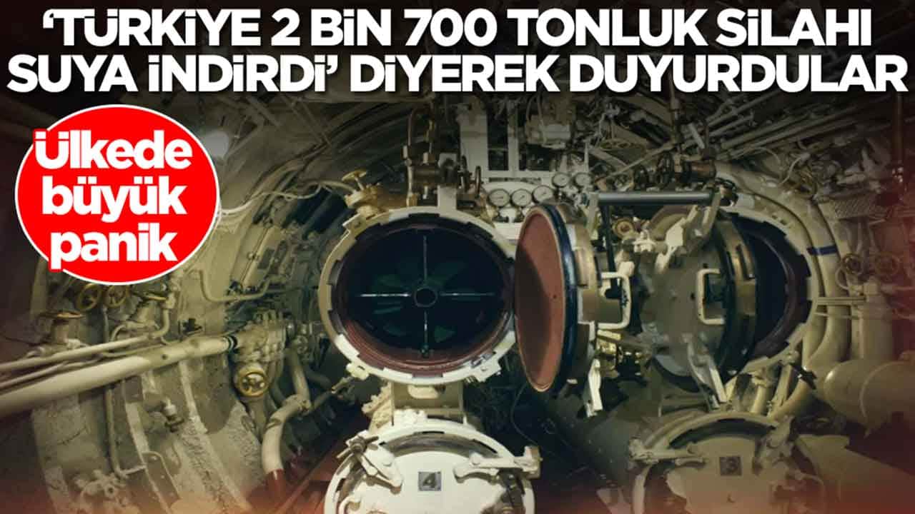 Ülkede büyük panik: 'Türkiye 2700 tonluk silahı suya indirdi' diyerek duyurdular