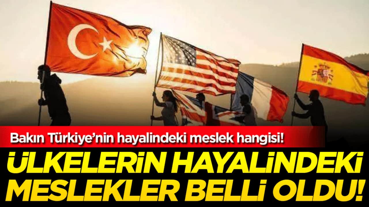 Ülkelerin hayalindeki meslekler belli oldu! Bakın Türkiye'nin hayalindeki meslek hangisi!