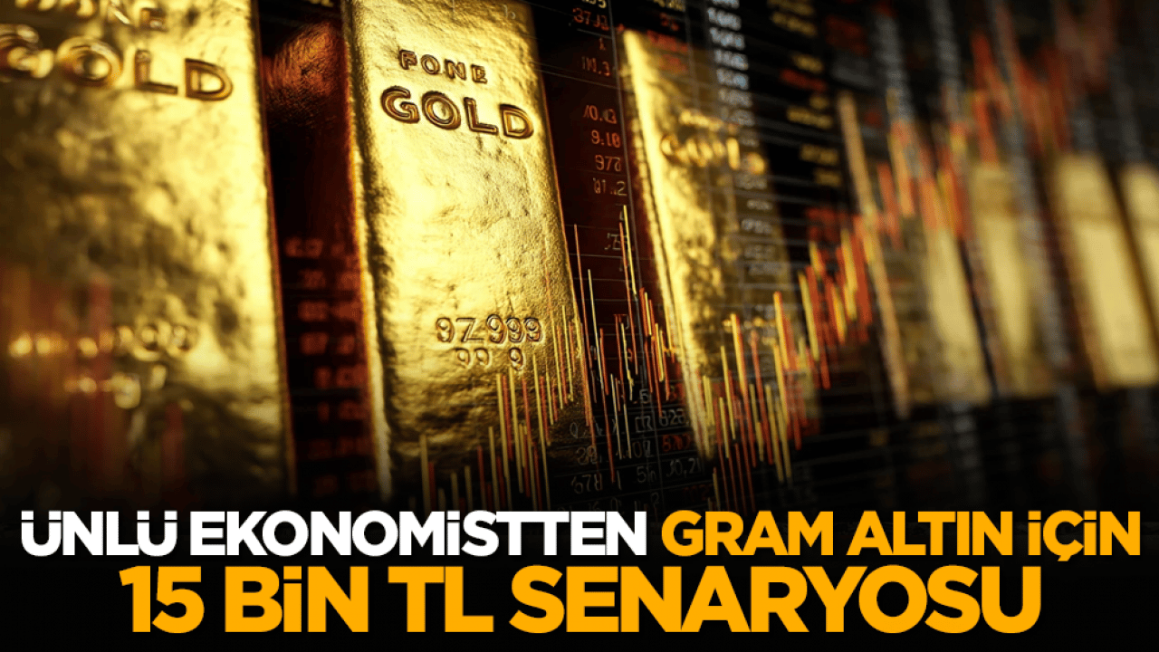 Ünlü Ekonomistten Gram Altın İçin 15 Bin TL Senaryosu