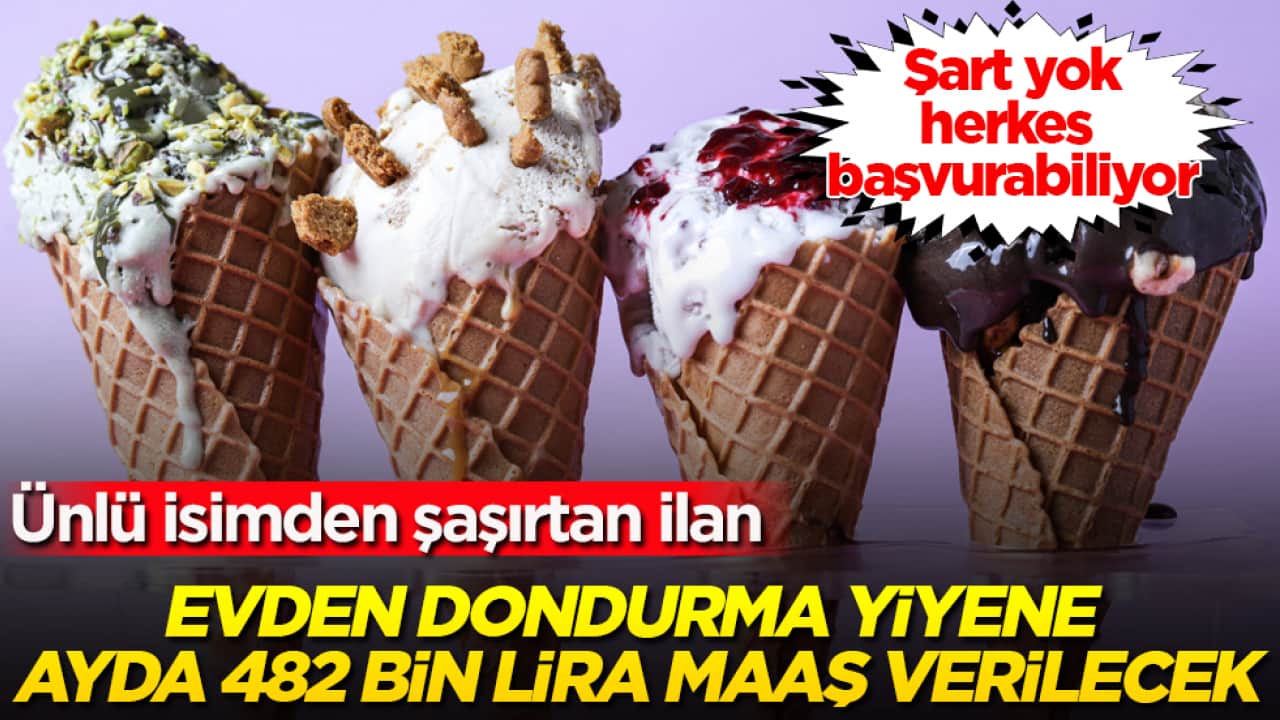 Ünlü isimden şaşırtan ilan: Evden dondurma yiyene ayda 482 bin lira maaş verilecek! Şart yok, herkes başvurabiliyor