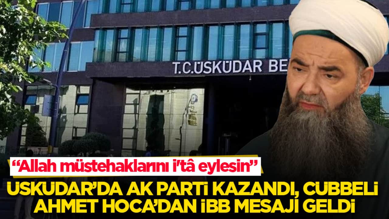 Üsküdar’da AK Parti kazandı, Cübbeli Ahmet Hoca’dan İBB mesajı geldi: Allah müstehaklarını i'tâ eylesin