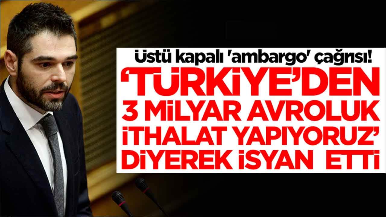 Üstü kapalı 'ambargo' çağrısı: 'Türkiye'den 3 milyar avroluk ithalat yapıyoruz' diyerek isyan etti