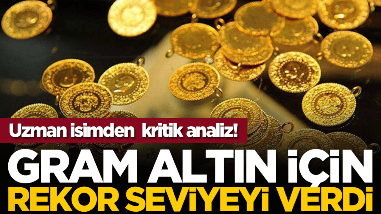 Uzman isimden kritik analiz! Gram altın için rekor seviyeyi verdi