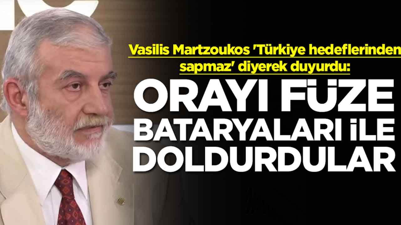 Vasilis Martzoukos 'Türkiye hedeflerinden sapmaz' diyerek duyurdu: Orayı füze bataryalarıyla doldurdular