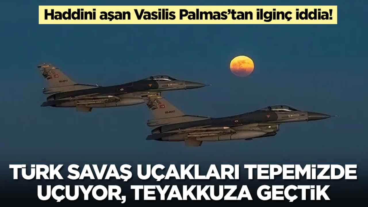 Vasilis Palmas: Türk savaş uçakları tepemizde uçuyor, teyakkuza geçtik