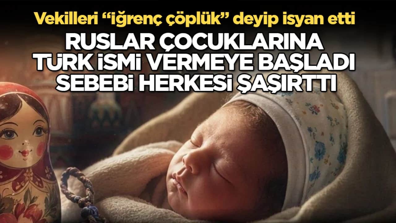 Vekilleri "İğrenç çöplük" deyip isyan etti! Ruslar çocuklarına Türk ismi vermeye başladı, sebebi herkesi şaşırttı