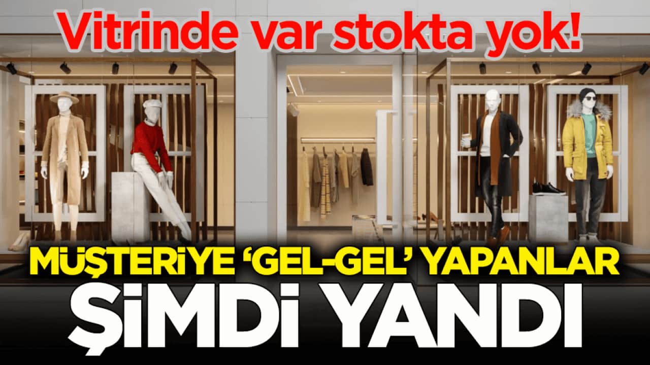 Vitrinde var stokta yok! Müşteriye ‘gel-gel’ yapanlar şimdi yandı