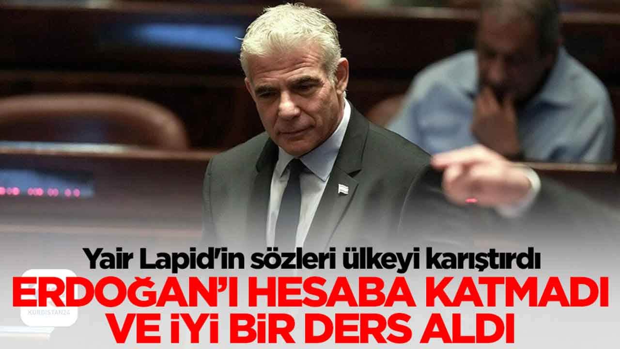 Yair Lapid'in sözleri ülkeyi karıştırdı: Erdoğan'ı hesaba katmadı ve iyi bir ders aldı