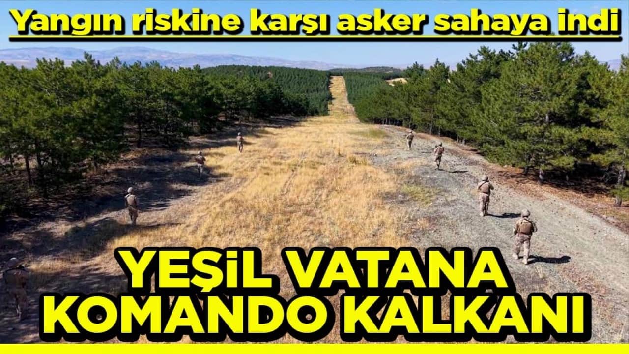 Yangın riskine karşı asker sahaya indi Yeşil vatana komando kalkanı 