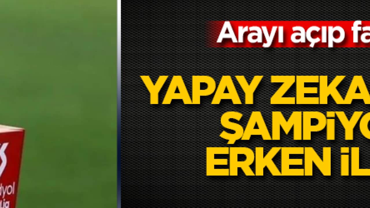 Yapay zeka, Süper Lig şampiyonunu erken ilan etti: Arayı açıp fark atacak
