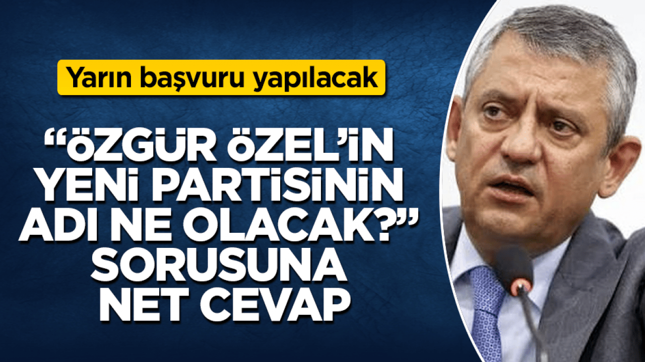 Yarın başvuru yapılacak! CHP’li isimden "Özgür Özel’in yeni partisinin adı ne olacak?" sorusuna net cevap