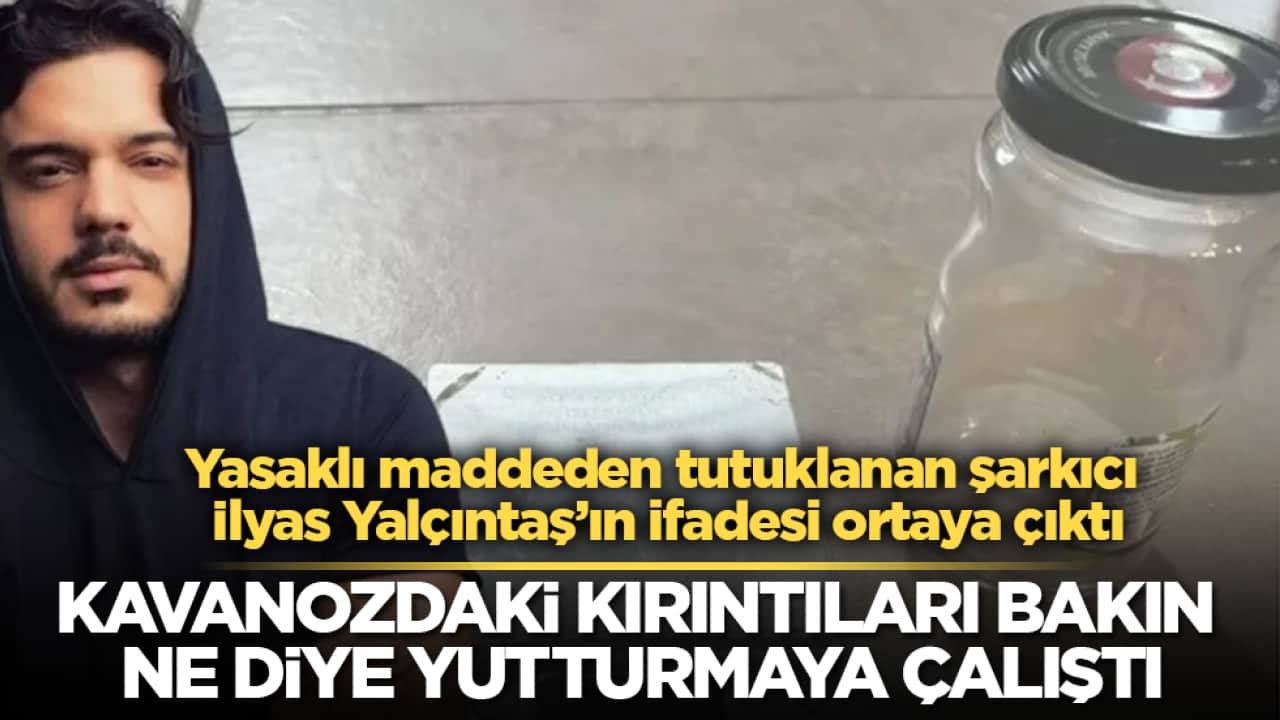 Yasaklı maddeden tutuklanan şarkıcı İlyas Yalçıntaş’ın ifadesi ortaya çıktı! Kavanozdaki kırıntıları bakın ne diye yutturmaya çalıştı