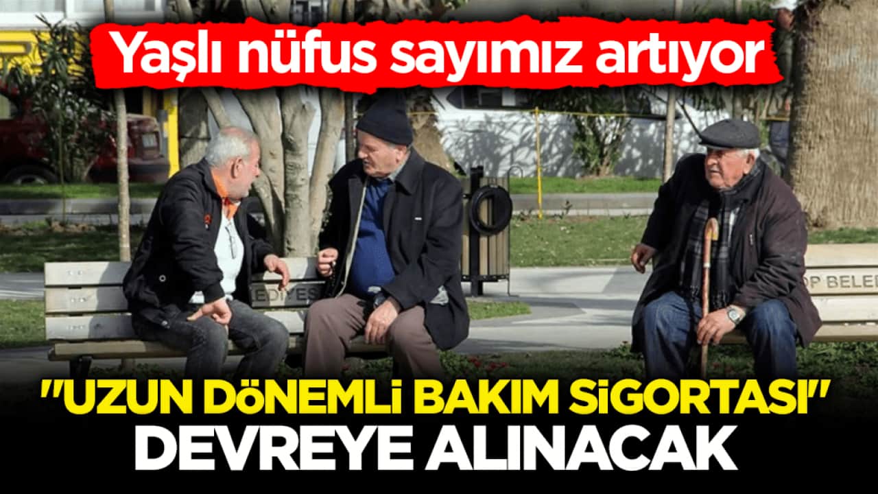 Yaşlı nüfus sayımız artıyor! ‘Uzun dönemli bakım sigortası’ devreye alınacak