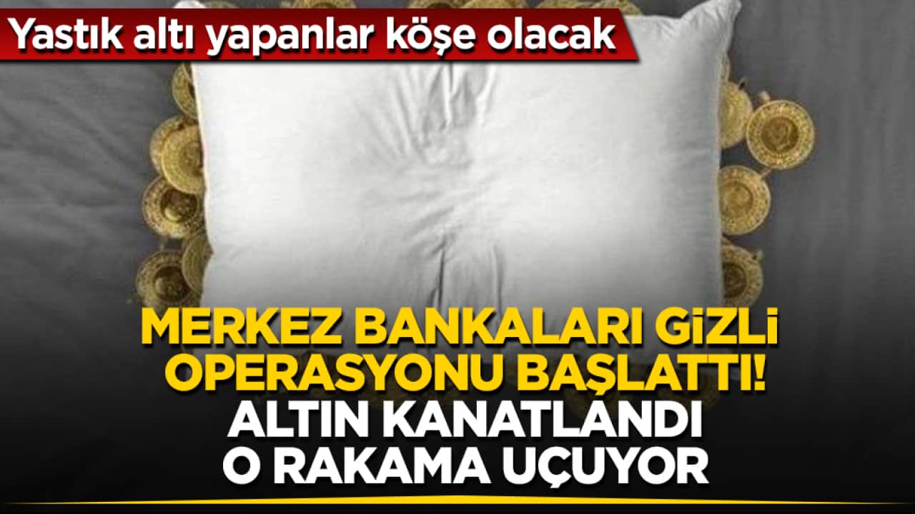 Yastık altı yapanlar köşe olacak! Merkez bankaları gizli operasyonu başlattı, altın kanatlandı, o rakama uçuyor