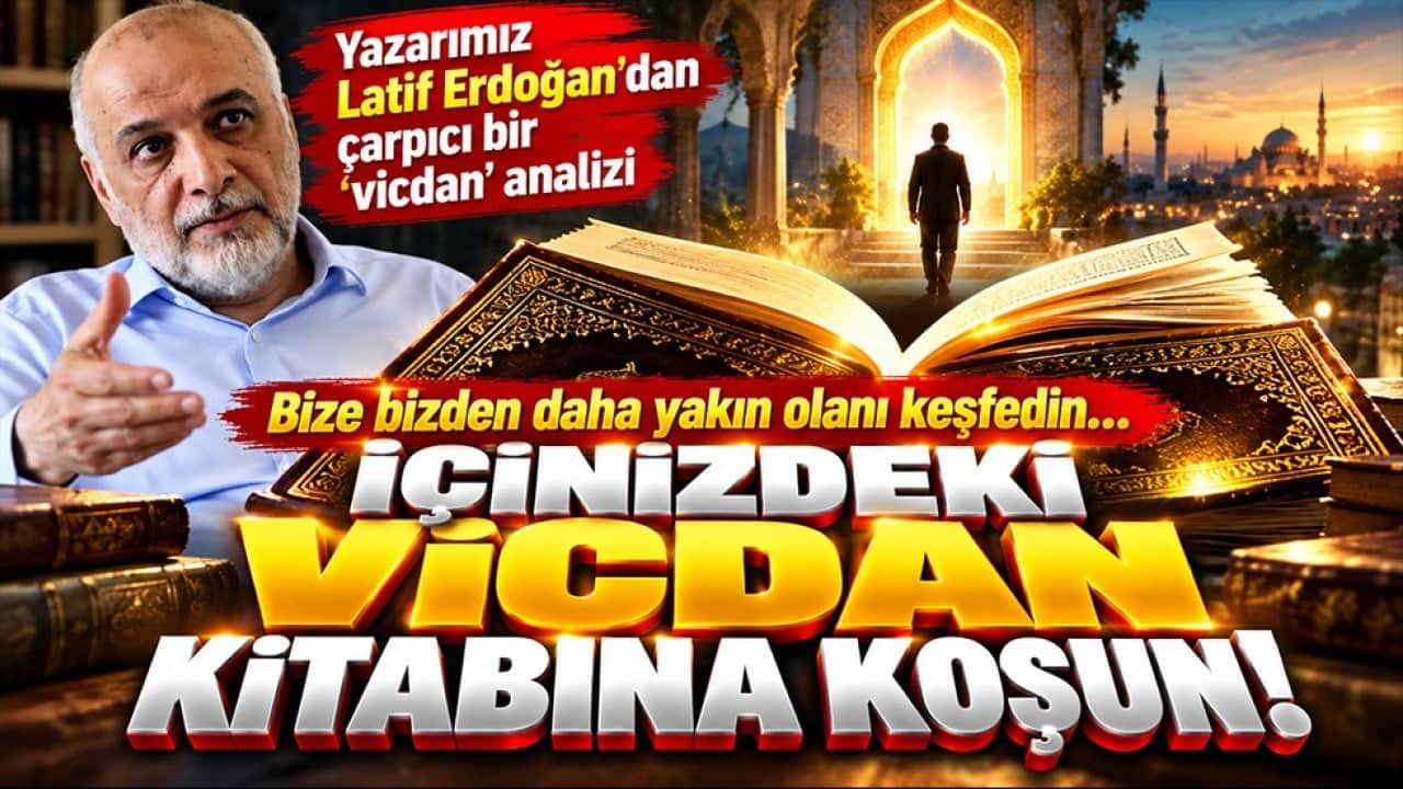 Yazarımız Latif Erdoğan’dan çarpıcı bir ‘vicdan’ analizi: Bize bizden daha yakın olanı keşfedin… İçinizdeki vicdan kitabına koşun!
