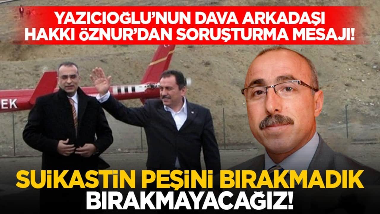 Yazıcıoğlu’nun dava arkadaşı Hakkı Öznur’dan soruşturma mesajı! "Suikastın peşini bırakmadık, bırakmayacağız!"