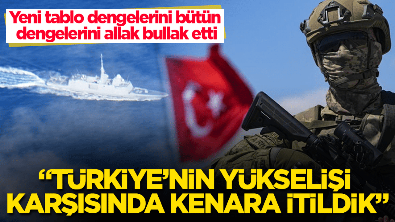 Yeni tablo bütün dengelerini allak bullak etti: Türkiye’nin yükselişi karşısında kenara itildik