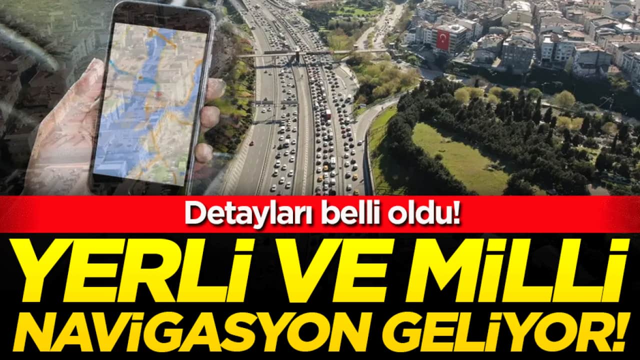 Yerli ve milli navigasyon geliyor! Detayları belli oldu!