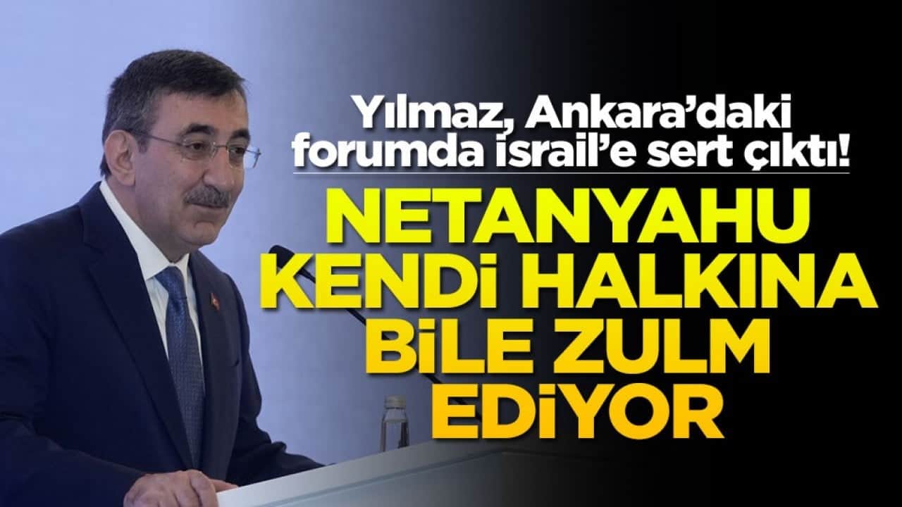 Yılmaz, Ankara’daki forumda İsrail’e sert çıktı! Netanyahu kendi halkına bile zulmediyor
