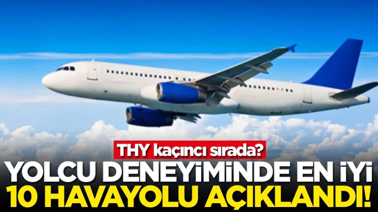 Yolcu deneyiminde en iyi 10 havayolu açıklandı! THY kaçıncı sırada?