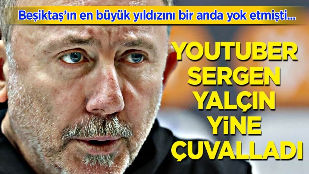 Youtuber Sergen Yalçın yine çuvalladı! Beşiktaş'ın en büyük yıldızını yok etmişti ve sonrasına bakın...