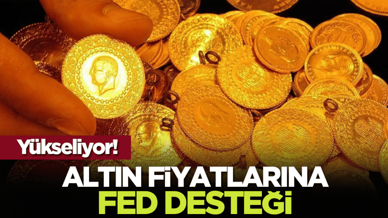 Yükseliyor! Altın fiyatlarına Fed desteği