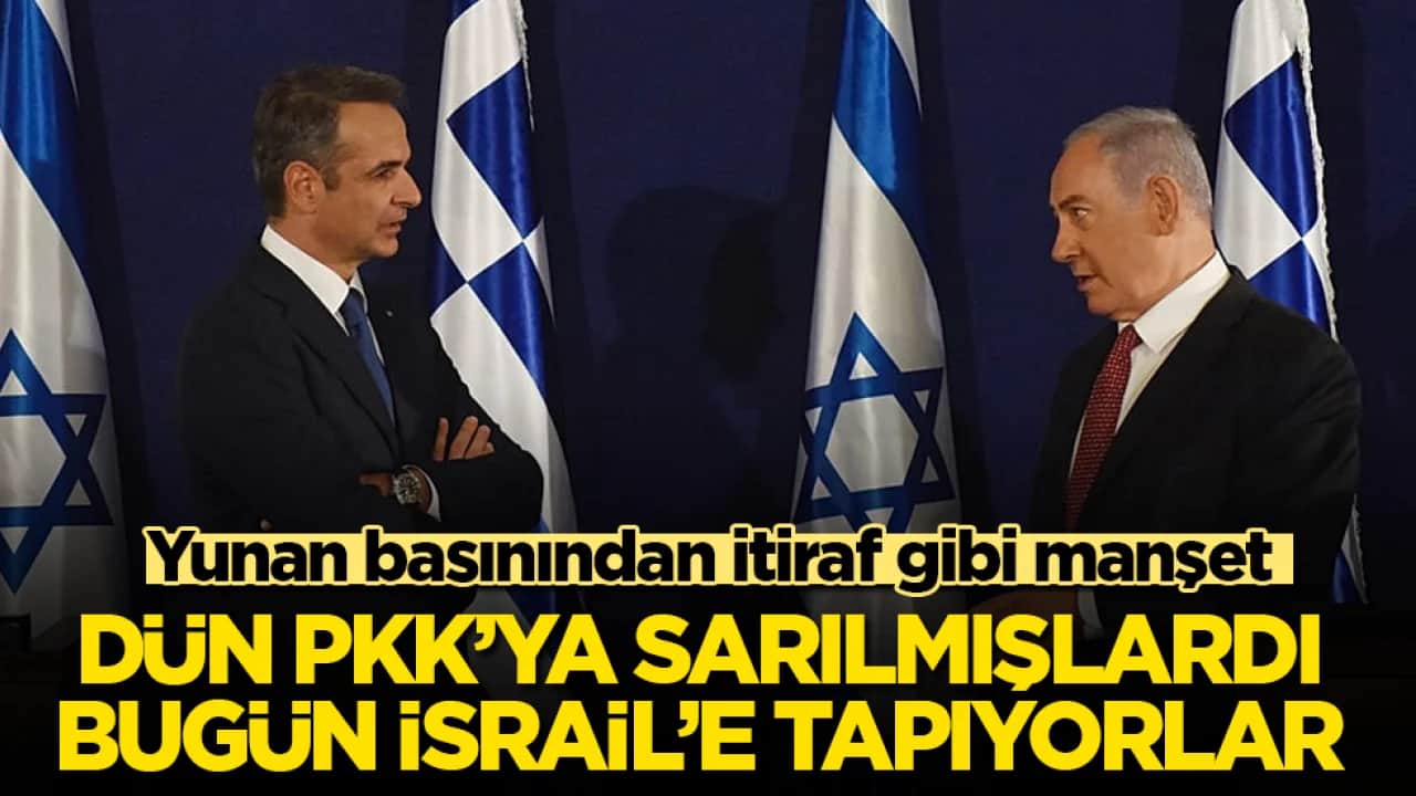 Yunan basınından itiraf gibi manşet: Dün PKK’ya sarılmışlardı, bugün İsrail’e tapıyorlar